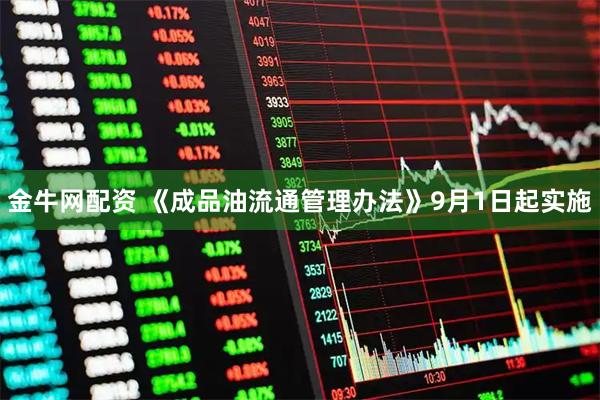 金牛网配资 《成品油流通管理办法》9月1日起实施