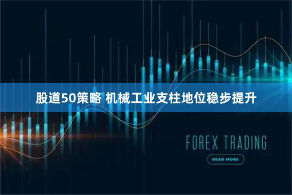 股道50策略 机械工业支柱地位稳步提升